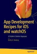 App Development Recipes for iOS and watchOS: A Problem-Solution Approach