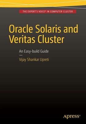 Oracle Solaris and Veritas Cluster : An Easy-build Guide: A try-at-home, practical guide to implementing Oracle/Solaris and Veritas clustering using a desktop or laptop - Vijay Shankar Upreti - cover