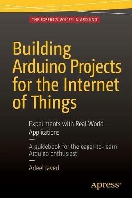 Building Arduino Projects for the Internet of Things: Experiments with Real-World Applications - Adeel Javed - cover