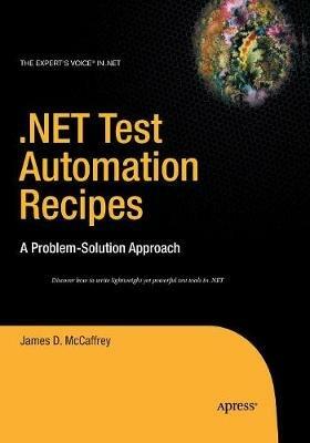 .NET Test Automation Recipes: A Problem-Solution Approach - James McCaffrey - cover