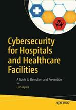 Cybersecurity for Hospitals and Healthcare Facilities: A Guide to Detection and Prevention
