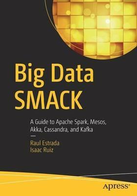 Big Data SMACK: A Guide to Apache Spark, Mesos, Akka, Cassandra, and Kafka - Raul Estrada,Isaac Ruiz - cover