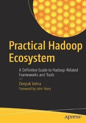 Practical Hadoop Ecosystem: A Definitive Guide to Hadoop-Related Frameworks and Tools - Deepak Vohra - cover