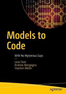 Models to Code: With No Mysterious Gaps - Leon Starr,Andrew Mangogna,Stephen Mellor - cover