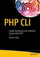 PHP CLI: Create Command Line Interface Scripts with PHP - Rob Aley - cover
