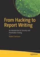 From Hacking to Report Writing: An Introduction to Security and Penetration Testing - Robert Svensson - cover