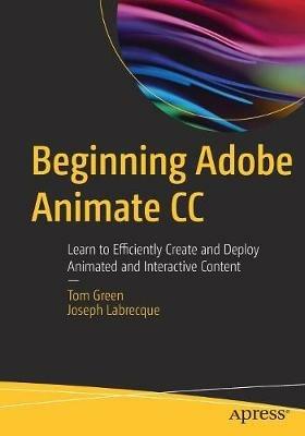 Beginning Adobe Animate CC: Learn to Efficiently Create and Deploy Animated and Interactive Content - TOM GREEN,Joseph Labrecque - cover