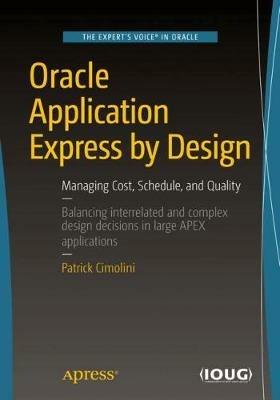 Oracle Application Express by Design: Managing Cost, Schedule, and Quality - Patrick Cimolini - cover