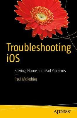 Troubleshooting iOS: Solving iPhone and iPad Problems - Paul McFedries - cover