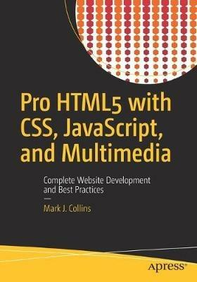 Pro HTML5 with CSS, JavaScript, and Multimedia: Complete Website Development and Best Practices - Mark J. Collins - cover