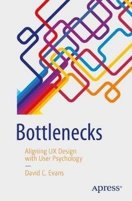Bottlenecks: Aligning UX Design with User Psychology - David C. Evans - cover