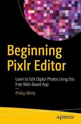 Beginning Pixlr Editor: Learn to Edit Digital Photos Using this Free Web-Based App - Phillip Whitt - cover