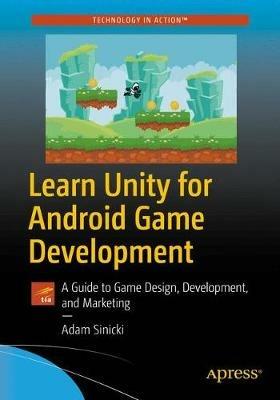 Learn Unity for Android Game Development: A Guide to Game Design, Development, and Marketing - Adam Sinicki - cover