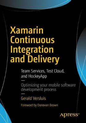 Xamarin Continuous Integration and Delivery: Team Services, Test Cloud, and HockeyApp - Gerald Versluis - cover