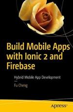 Build Mobile Apps with Ionic 2 and Firebase: Hybrid Mobile App Development