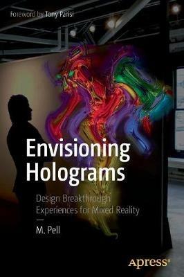 Envisioning Holograms: Design Breakthrough Experiences for Mixed Reality - M. Pell - cover