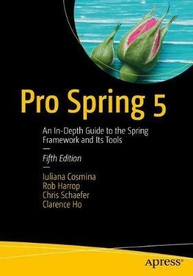 Pro Spring 5: An In-Depth Guide to the Spring Framework and Its Tools - Iuliana Cosmina,Rob Harrop,Chris Schaefer - cover