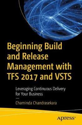 Beginning Build and Release Management with TFS 2017 and VSTS: Leveraging Continuous Delivery for Your Business - Chaminda Chandrasekara - cover