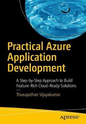 Practical Azure Application Development: A Step-by-Step Approach to Build Feature-Rich Cloud-Ready Solutions - Thurupathan Vijayakumar - cover