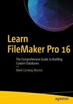 Learn FileMaker Pro 16: The Comprehensive Guide to Building Custom Databases
