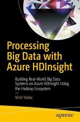Processing Big Data with Azure HDInsight: Building Real-World Big Data Systems on Azure HDInsight Using the Hadoop Ecosystem - Vinit Yadav - cover
