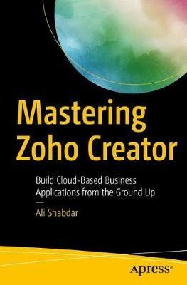 Mastering Zoho Creator: Build Cloud-Based Business Applications from the Ground Up - Ali Shabdar - cover