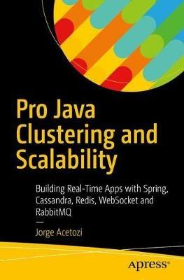 Pro Java Clustering and Scalability: Building Real-Time Apps with Spring, Cassandra, Redis, WebSocket and RabbitMQ - Jorge Acetozi - cover