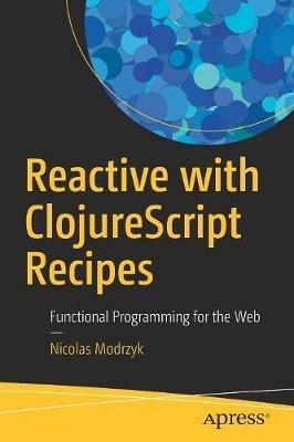 Reactive with ClojureScript Recipes: Functional Programming for the Web - Nicolas Modrzyk - cover