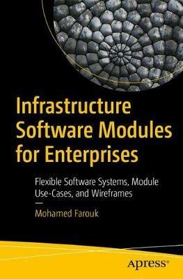 Infrastructure Software Modules for Enterprises: Flexible Software Systems, Module Use-Cases, and Wireframes - Mohamed Farouk - cover