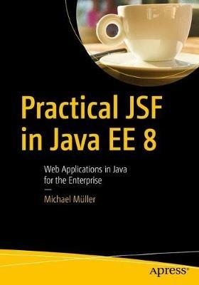 Practical JSF in Java EE 8: Web Applications  in Java for the Enterprise - Michael Muller - cover