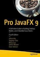 Pro JavaFX 9: A Definitive Guide to Building Desktop, Mobile, and Embedded Java Clients - Johan Vos,Stephen Chin,Weiqi Gao - cover