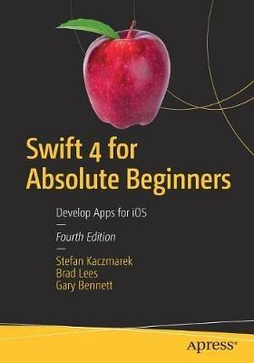 Swift 4 for Absolute Beginners: Develop Apps for iOS - Stefan Kaczmarek,Brad Lees,Gary Bennett - cover