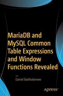 MariaDB and MySQL Common Table Expressions and Window Functions Revealed - Daniel Bartholomew - cover