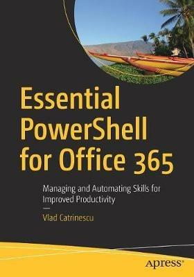 Essential PowerShell for Office 365: Managing and Automating Skills for Improved Productivity - Vlad Catrinescu - cover