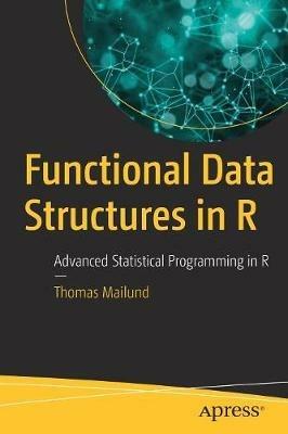 Functional Data Structures in R: Advanced Statistical Programming in R - Thomas Mailund - cover