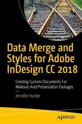 Data Merge and Styles for Adobe InDesign CC 2018: Creating Custom Documents for Mailouts and Presentation Packages - Jennifer Harder - cover