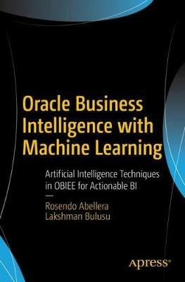 Oracle Business Intelligence with Machine Learning: Artificial Intelligence Techniques in OBIEE for Actionable BI - Rosendo Abellera,Lakshman Bulusu - cover