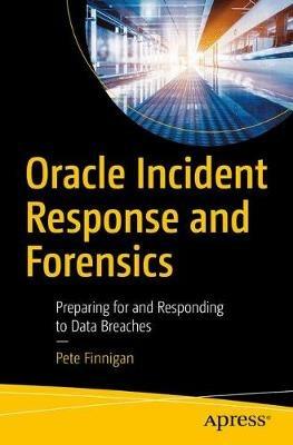 Oracle Incident Response and Forensics: Preparing for and Responding to Data Breaches - Pete Finnigan - cover