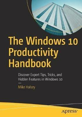 The Windows 10 Productivity Handbook: Discover Expert Tips, Tricks, and Hidden Features in Windows 10 - Mike Halsey - cover