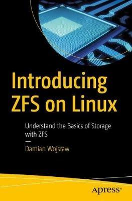 Introducing ZFS on Linux: Understand the Basics of Storage with ZFS - Damian Wojslaw - cover
