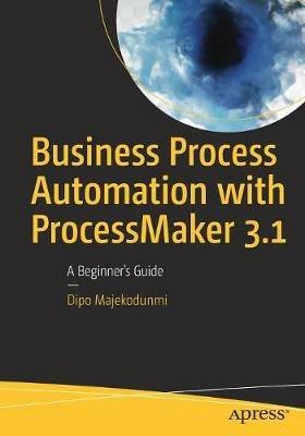 Business Process Automation with ProcessMaker 3.1: A Beginner’s Guide - Dipo Majekodunmi - cover