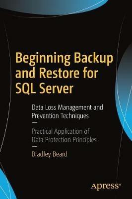 Beginning Backup and Restore for SQL Server: Data Loss Management and Prevention Techniques - Bradley Beard - cover