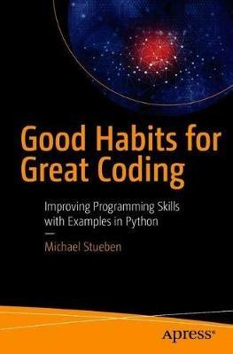 Good Habits for Great Coding: Improving Programming Skills with Examples in Python - Michael Stueben - cover