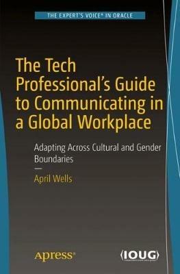 The Tech Professional's Guide to Communicating in a Global Workplace: Adapting Across Cultural and Gender Boundaries - April Wells - cover