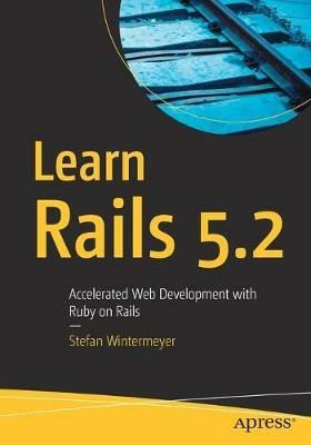 Learn Rails 5.2: Accelerated Web Development with Ruby on Rails - Stefan Wintermeyer - cover