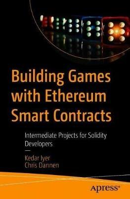 Building Games with Ethereum Smart Contracts: Intermediate Projects for Solidity Developers - Kedar Iyer,Chris Dannen - cover