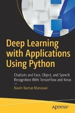 Deep Learning with Applications Using Python: Chatbots and Face, Object, and Speech Recognition With TensorFlow and Keras