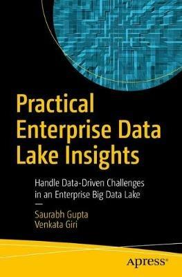 Practical Enterprise Data Lake Insights: Handle Data-Driven Challenges in an Enterprise Big Data Lake - Saurabh Gupta,Venkata Giri - cover