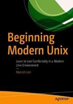 Beginning Modern Unix: Learn to Live Comfortably in a Modern Unix Environment