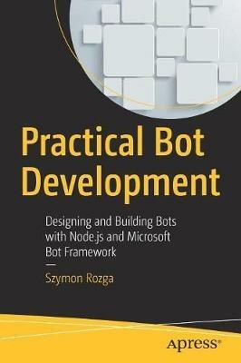 Practical Bot Development: Designing and Building Bots with Node.js and Microsoft Bot Framework - Szymon Rozga - cover
